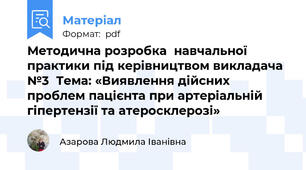 Методична розробка  навчальної практики під керівництвом викладача №3  Тема: «Виявлення дійсних проблем пацієнта при артеріальній гіпертензії та атеросклерозі»