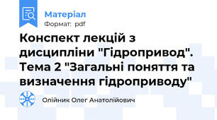 Конспект лекцій з дисципліни "Гідропривод". Тема 2 "Загальні поняття та визначення гідроприводу"