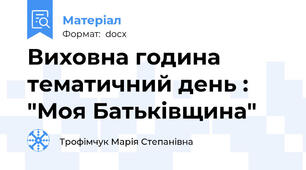 Виховна година тематичний день : "Моя Батьківщина"