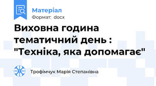 Виховна година тематичний день : "Техніка, яка допомагає"