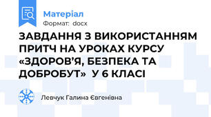 ЗАВДАННЯ З ВИКОРИСТАННЯМ ПРИТЧ НА УРОКАХ КУРСУ «ЗДОРОВ’Я, БЕЗПЕКА ТА ДОБРОБУТ»  У 6 КЛАСІ