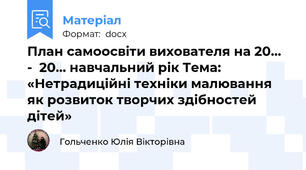План самоосвіти вихователя на 20… -  20… навчальний рік Тема: «Нетрадиційні техніки малювання як розвиток творчих здібностей дітей»