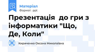 Презентація  до гри з інформатики "Що, Де, Коли"