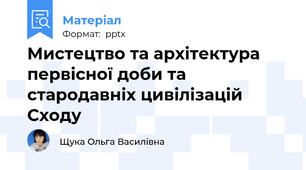 Мистецтво та архітектура первісної доби та стародавніх цивілізацій Сходу
