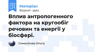 Вплив антропогенного фактора на кругообіг речовин та енергії у біосфері.