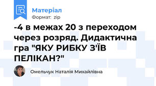 -4 в межах 20 з переходом через розряд. Дидактична гра "ЯКУ РИБКУ З'ЇВ ПЕЛІКАН?"