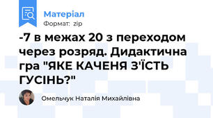 -7 в межах 20 з переходом через розряд. Дидактична гра "ЯКЕ КАЧЕНЯ З'ЇСТЬ ГУСІНЬ?"