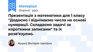 Презентація з математики для 1 класу "Додаємо і віднімаємо числа на основі нумерації. Складаємо задачі за короткими записами" та їх розв’язуємо.