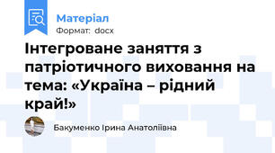 Інтегроване заняття з патріотичного виховання на тема: «Україна – рідний край!»