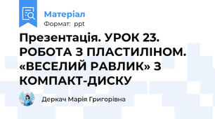 Презентація. УРОК 23. РОБОТА З ПЛАСТИЛІНОМ. «ВЕСЕЛИЙ РАВЛИК» З КОМПАКТ-ДИСКУ