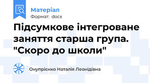 Підсумкове інтегроване заняття старша група.   "Скоро до школи"