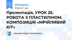 Презентація. УРОК 25. РОБОТА З ПЛАСТИЛІНОМ. КОМПОЗИЦІЯ «МРІЙЛИВИЙ КІТ»