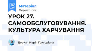 УРОК 27. САМООБСЛУГОВУВАННЯ. КУЛЬТУРА ХАРЧУВАННЯ
