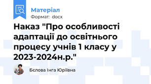 Наказ "Про особливості адаптації до освітнього процесу учнів 1 класу у 2023-2024н.р."