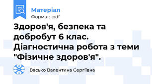 Здоров'я, безпека та добробут 6 клас. Діагностична робота з теми "Фізичне здоров'я".
