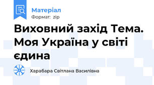 Виховний захід Тема. Моя Україна у світі єдина