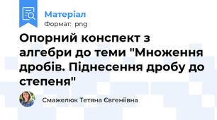 Опорний конспект з алгебри до теми "Множення дробів. Піднесення дробу до степеня"