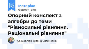 Опорний конспект з алгебри до теми "Рівносильні рівняння. Раціональні рівняння"