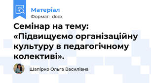Семінар на тему: «Підвищуємо організаційну культуру в педагогічному колективі».