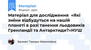 Матеріал для дослідження«Які зміни відбудуться на нашій планеті в разі танення льодовиків Гренландії та Антарктиди?»НУШ