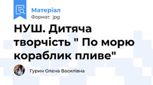 НУШ. Дитяча творчість " По морю кораблик пливе"