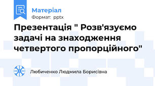 Презентація " Розв'язуємо задачі на знаходження четвертого пропорційного"