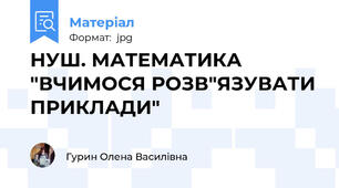 НУШ. МАТЕМАТИКА "ВЧИМОСЯ РОЗВ"ЯЗУВАТИ ПРИКЛАДИ"
