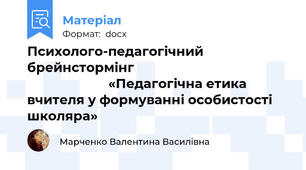 Психолого-педагогічний брейнстормінг                                                                   «Педагогічна етика вчителя у формуванні особистості школяра»