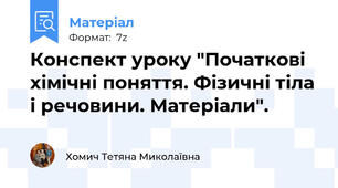 Конспект уроку "Початкові хімічні поняття. Фізичні тіла і речовини. Матеріали".