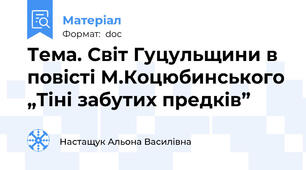 Тема. Світ Гуцульщини в повісті М.Коцюбинського „Тіні забутих предків”