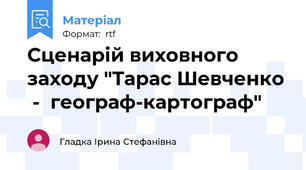 Сценарій виховного заходу "Тарас Шевченко  -  географ-картограф"