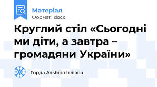 Круглий стіл «Сьогодні ми діти, а завтра – громадяни України»