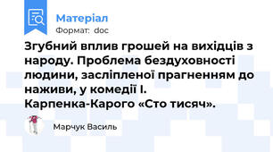 Згубний вплив грошей на вихідців з народу. Проблема бездуховності 	людини, засліпленої прагненням до наживи, у комедії І. Карпенка-Карого «Сто тисяч».