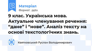 9 клас. Українська мова. Актуальне членування речення: “дане” і “нове”. Аналіз тексту на основі текстологічних знань.