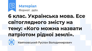 6 клас. Українська мова. Есе світоглядного змісту на тему: «Кого можна назвати патріотом рідної землі».