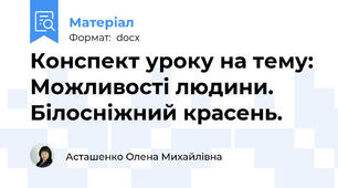 Конспект уроку на тему: Можливості людини. Білосніжний красень.