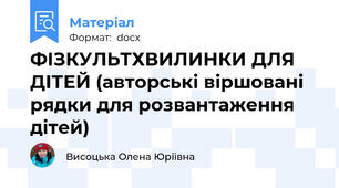 ФІЗКУЛЬТХВИЛИНКИ ДЛЯ ДІТЕЙ (авторські віршовані рядки для розвантаження дітей)