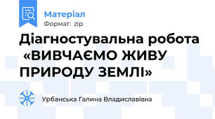Діагностувальна робота  «ВИВЧАЄМО ЖИВУ ПРИРОДУ ЗЕМЛІ»