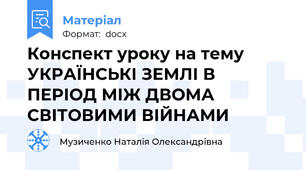 Конспект уроку на тему УКРАЇНСЬКІ ЗЕМЛІ В ПЕРІОД МІЖ ДВОМА СВІТОВИМИ ВІЙНАМИ