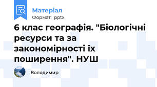 6 клас географія. "Біологічні ресурси та за закономірності їх поширення". НУШ