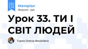 Урок 33. ТИ І СВІТ ЛЮДЕЙ