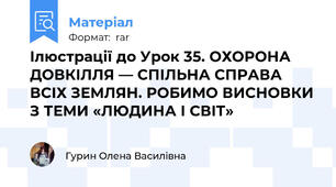 Ілюстрації до Урок 35. ОХОРОНА ДОВКІЛЛЯ — СПІЛЬНА СПРАВА ВСІХ ЗЕМЛЯН. РОБИМО ВИСНОВКИ З ТЕМИ «ЛЮДИНА І СВІТ»