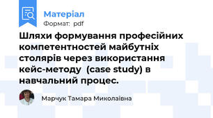Шляхи формування професійних компетентностей майбутніх столярів через використання кейс-методу  (case study) в навчальний процес.