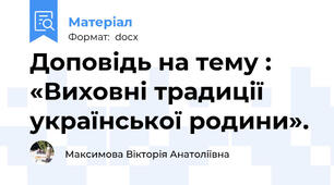 Доповідь на тему : «Виховні традиції української родини».