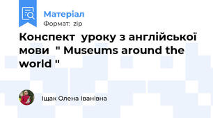 Конспект  уроку з англійської мови  " Museums around the world "