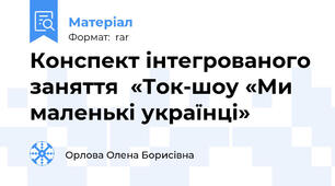 Конспект інтегрованого заняття  «Ток-шоу «Ми маленькі українці»