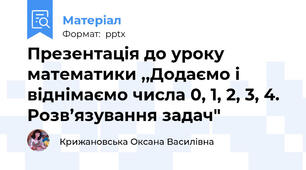 Презентація до уроку математики ,,Додаємо і віднімаємо числа 0, 1, 2, 3, 4. Розв’язування задач"
