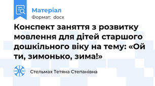Конспект заняття з розвитку мовлення для дітей старшого дошкільного віку на тему: «Ой ти, зимонько, зима!»