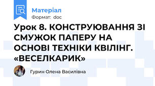 Урок 8. КОНСТРУЮВАННЯ ЗІ СМУЖОК ПАПЕРУ НА ОСНОВІ ТЕХНІКИ КВІЛІНГ. «ВЕСЕЛКАРИК»