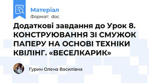 Додаткові завдання до Урок 8. КОНСТРУЮВАННЯ ЗІ СМУЖОК ПАПЕРУ НА ОСНОВІ ТЕХНІКИ КВІЛІНГ. «ВЕСЕЛКАРИК»